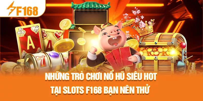 5-nhung-tro-choi-no-hu-sieu-hot-tai-slots-f168-ban-nen-thu-_